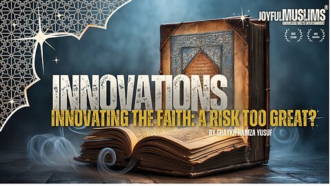 Innovations (Bid'ah) A Risk Too Great? by Shaykh Hamza Yusuf