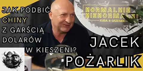 025 | Jacek Pożarlik - o podboju Chin z garścią dolarów w kieszeni | Normalnie Nienormalni