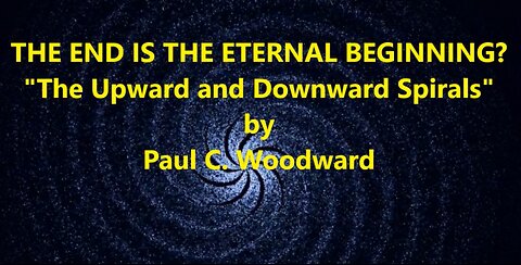 THE END IS THE ETERNAL BEGINNING "The upward and downward spirals"