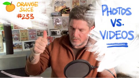 Orange Slice 233: Photographs Versus Videos