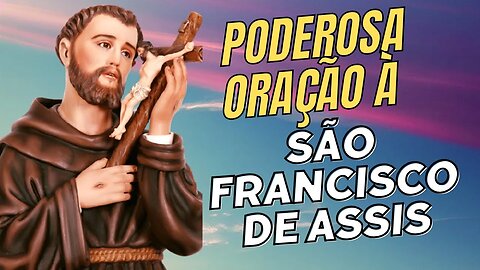 São Francisco de Assis - Santo Padroeiro dos Animais - Poderosa Oração