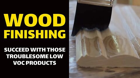 WOOD FINISHING: Succeed With Those Troublesome Low VOC Products