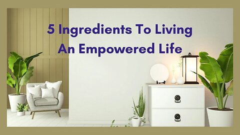 5 Ingredients To Living an Empowered Life