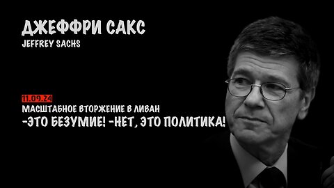 Масштабное вторжение в Ливан. -Это безумие! -Нет, это политика! | Джеффри Сакс | Jeffrey Sachs