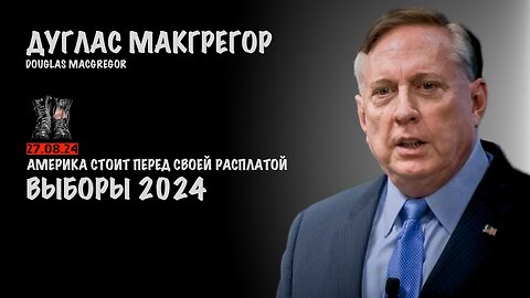 Выборы 2024. Америка стоит перед своей расплатой | Douglas Macgregor