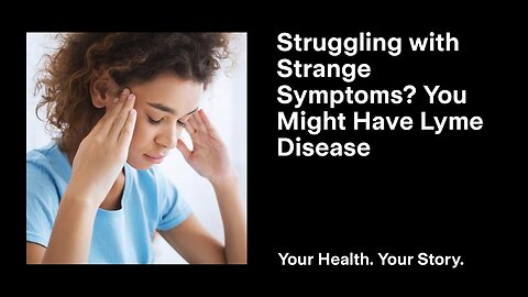 Struggling with Strange Symptoms? You Might Have Lyme Disease