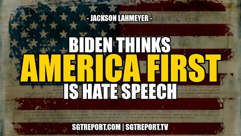 BIDEN THINKS AMERICA FIRST IS HATE SPEECH -- JACKSON LAHMEYER