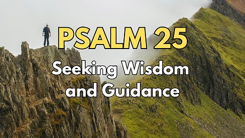 Psalm 25: Seeking Wisdom, Guidance and Protection