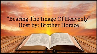 Bearing The Image of Heavenly Host by: Brother Horace