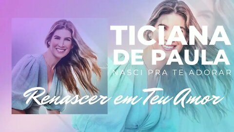 TICIANA DE PAULA (NASCI PRA TE ADORAR) 06. Renascer Em teu Amor ヅ