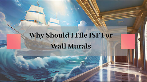 Unlocking the Secrets: Why Filing an ISF is Crucial for Importing Wall Murals