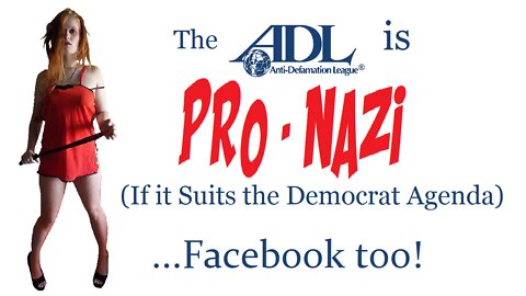 ADL is Pro-Nazi (If it Suits the Democrat Agenda), Facebook Too