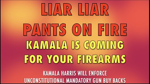 LIAR LIAR PANTS ON FIRE - KAMALA IS COMING FOR YOUR FIREARMS