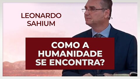 COMO A HUMANIDADE SE ENCONTRA? | Leonardo Sahium