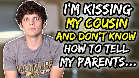 I’m kissing MY COUSIN and don’t know how to tell my parents…