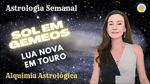 Astrologia Semanal 19a 25/05 - Sol e Gêmeos; Lua Nova em Touro; Marte em Leão - Yara Portes