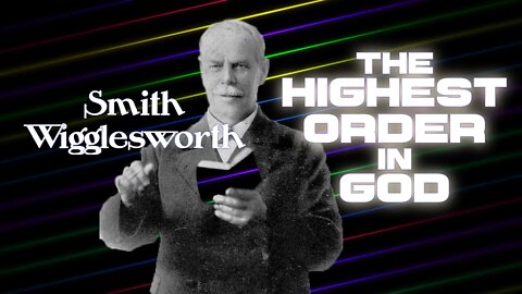 The Highest Order in God ~ Smith Wigglesworth (31:11) 4K