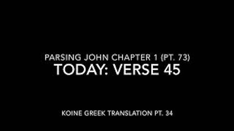 John Ch 1 Pt 73 Verse 45 (Koine Greek 34)