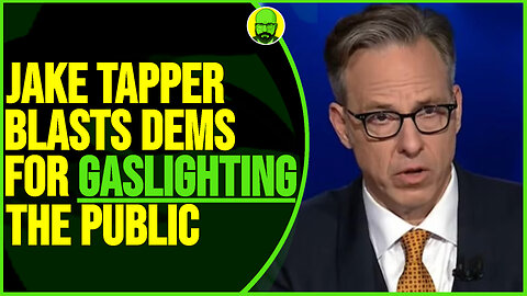 JAKE TAPPER BLASTS DEMS FOR GASLIGHTING THE PUBLIC