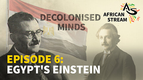 DECOLONISED MINDS EPISODE 6: EGYPT’S EINSTEIN