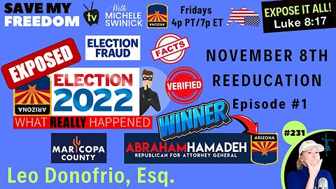 #231 NOVEMBER 8TH REEDUCATION - EPISODE 1 | ABE HAMADEH WON ATTORNEY GENERAL…Here’s The Proof! + The TRUTH & FACTS About The 2022 Maricopa County, Arizona Election & Our Election System Operation | LEO DONOFRIO, ESQ