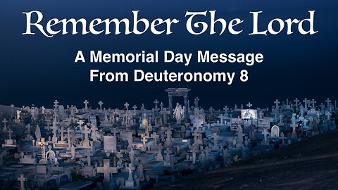 Remember The Lord (Memorial Day Message), Deuteronomy 8