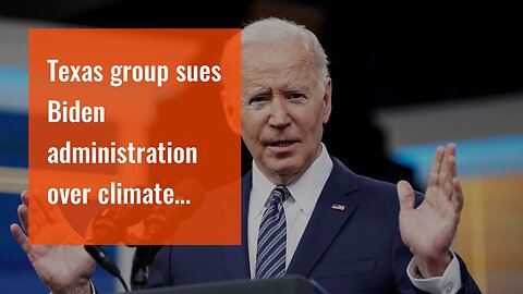 Texas group sues Biden administration over climate agenda