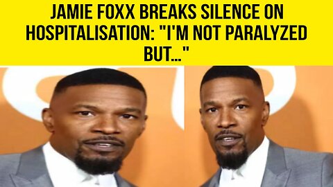 Jamie Foxx Breaks Silence on Hospitalisation : I'm Not Paralyzed But