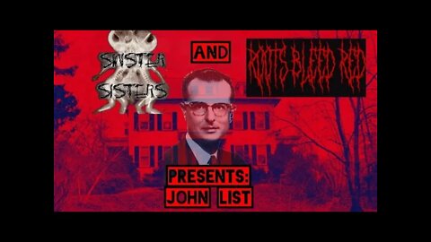 Sinister Sisters/Roots Bleed Red presents: John List