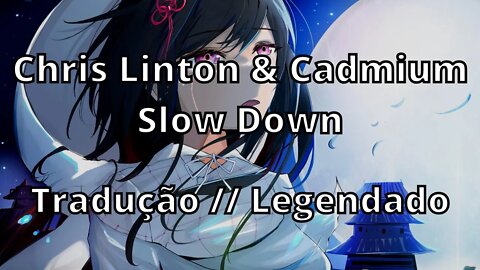 Chris Linton & Cadmium - Slow Down ( Tradução // Legendado )