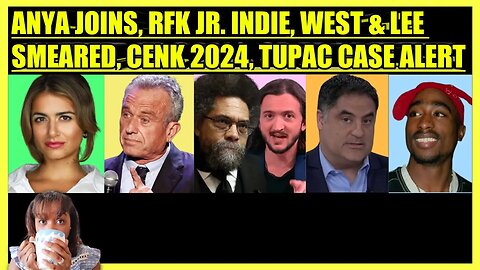 ANYA PARAMPIL JOINS, RFK JR. INDIE RUN, CORNEL WEST & LEE CAMP SMEARED, CENK UYGUR 2024, TUPAC ALERT