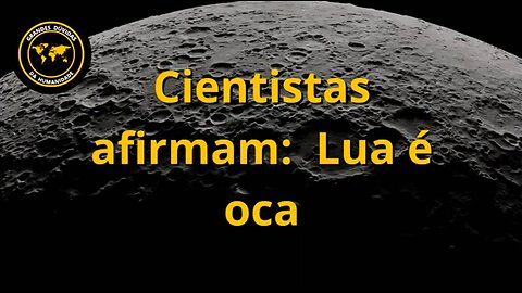 INACREDITÁVEL : CIENTISTAS AFIRMAM - A LUA É OCA