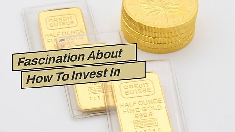 Fascination About How To Invest In Gold