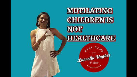 Mutilating Children Is Not Healthcare and More... Real News with Lucretia Hughes