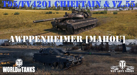 T95/FV4201 Chieftain & Vz. 55 - Awppenheimer [MAHOU]