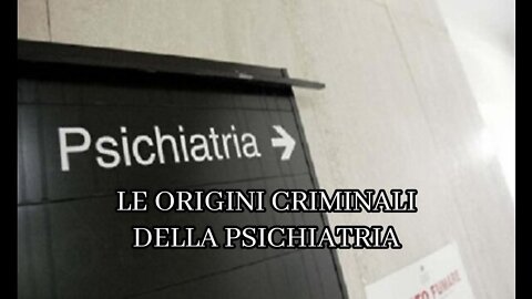 LE ORIGINI CRIMINALI DELLA PSICHIATRIA.