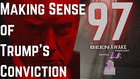 Making Sense of Trump's conviction | Been Awake with LB | 97