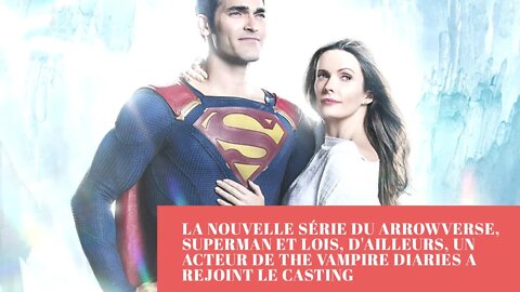 SUPERMAN ET LOIS, UN ACTEUR DE THE VAM PIRE DIARIES A REJOINT LE CASTING