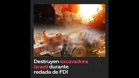 FDI hacen una redada en Cisjordania y les destruyen una excavadora