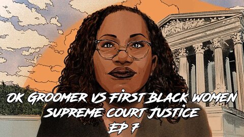 Ok Groomer VS First Black women supreme court Justice - DTV EP 7