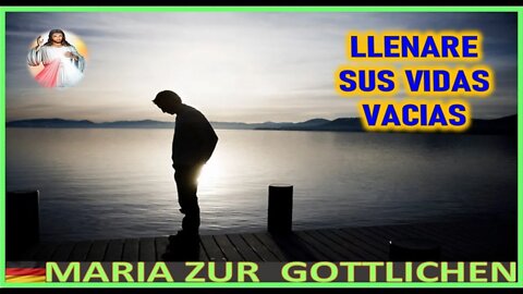 LLENARE SUS VIDAS VACIAS - MENSAJE DE JESUCRISO REY A MARIA ZÜR GÖTTLICHEN