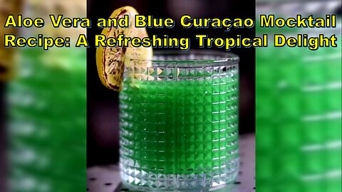 Aloe Vera and Blue Curaçao Mocktail Recipe:A Refreshing Tropical Delight #summerrefreshment #recipe