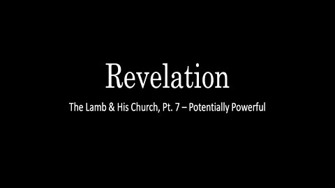 Revelation, The Lamb & His Church, Pt. 7 - Potentially Powerful