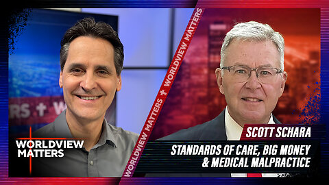 Scott Schara: Standards Of Care, Big Money & Medical Malpractice | Worldview Matters