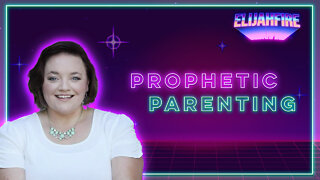 ElijahFire: Ep. 72 – HARMONY KLINGENMEYER “PROPHETIC PARENTING”