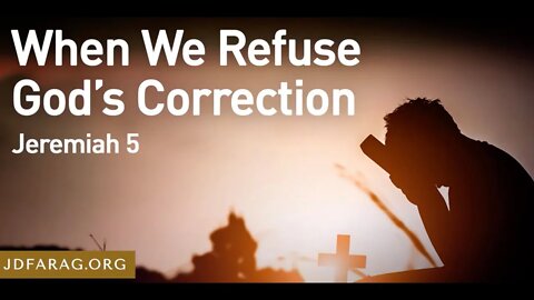 When We Refuse God's Correction - JD Farag