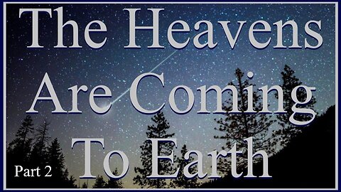 The Heavens Are Coming To Earth. Part 2.