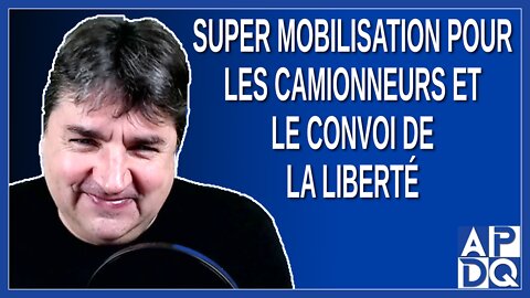 Super mobilisation pour les camionneurs et le convoi de la liberté