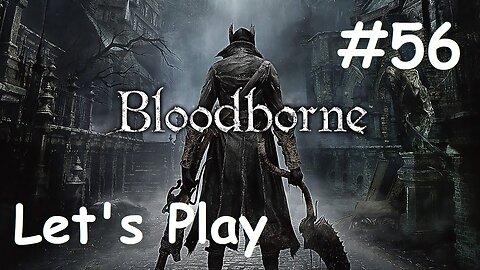 [Blind] Let's Play Bloodborne - Part 56