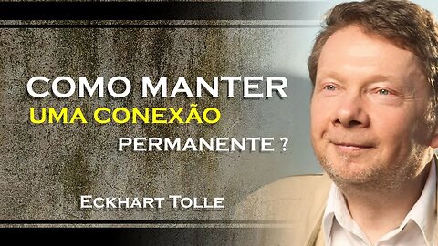 COMO VOCÊ PODE MANTER UMA CONEXÃO PERMANENTE, ECKHART TOLLE DUBLADO 2023